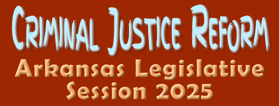 Criminal Justice Reform Amendments for Arkansas Legislative Session 2025