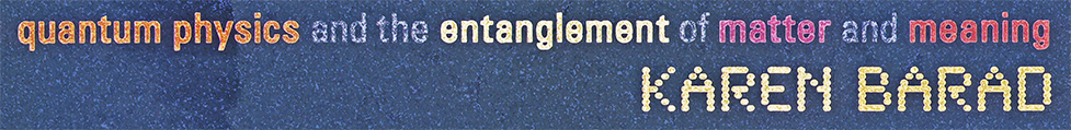 and now the book's subtitle: quantum physics and the entanglement of matter and meaning